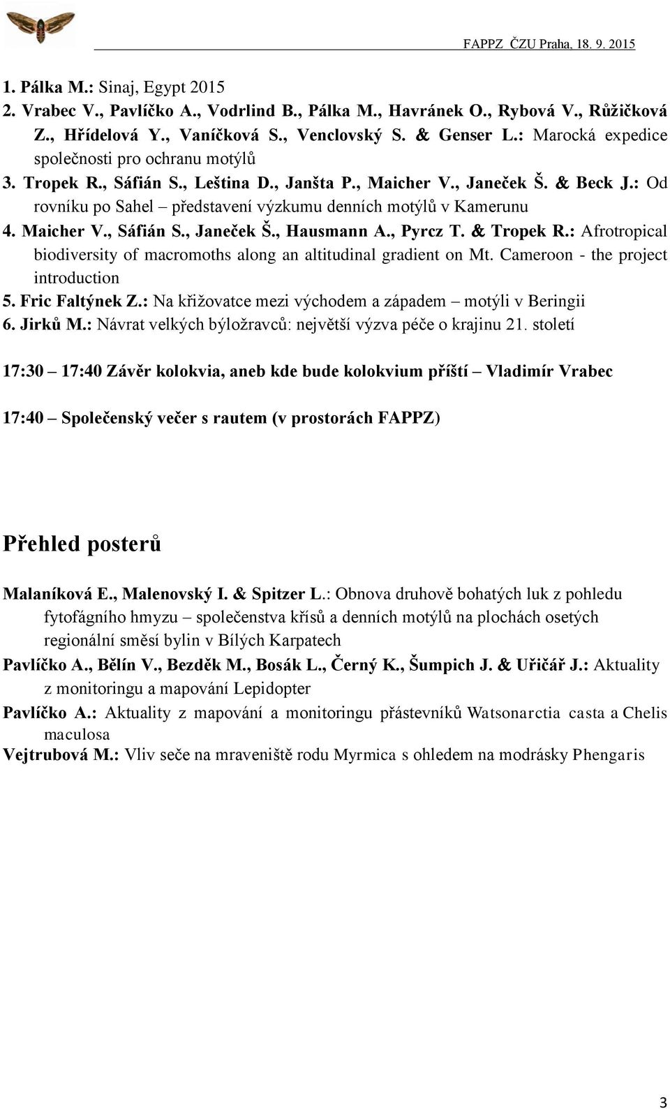 Maicher V., Sáfián S., Janeček Š., Hausmann A., Pyrcz T. Tropek R.: Afrotropical biodiversity of macromoths along an altitudinal gradient on Mt. Cameroon - the project introduction 5. Fric Faltýnek Z.
