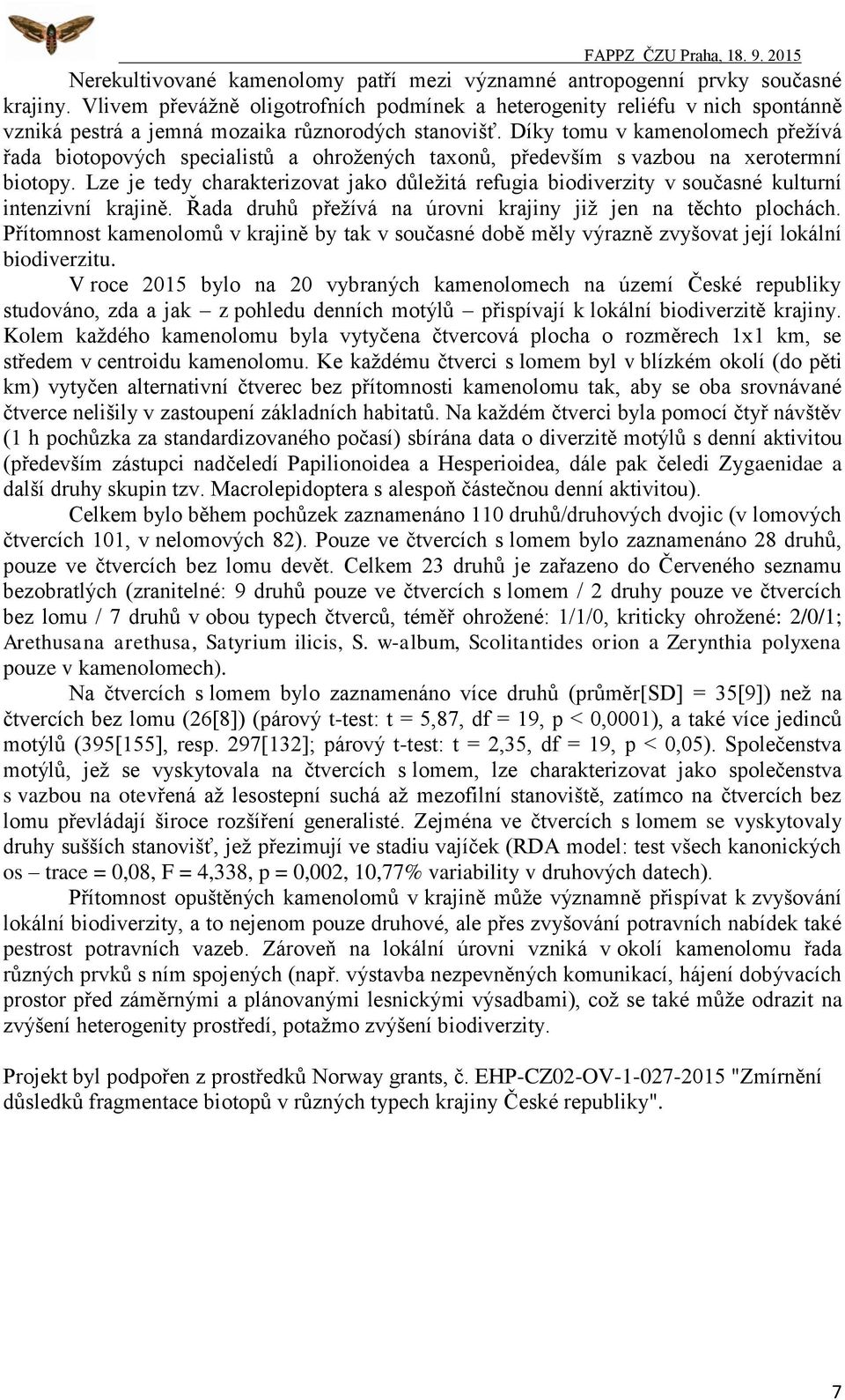 Díky tomu v kamenolomech přežívá řada biotopových specialistů a ohrožených taxonů, především s vazbou na xerotermní biotopy.