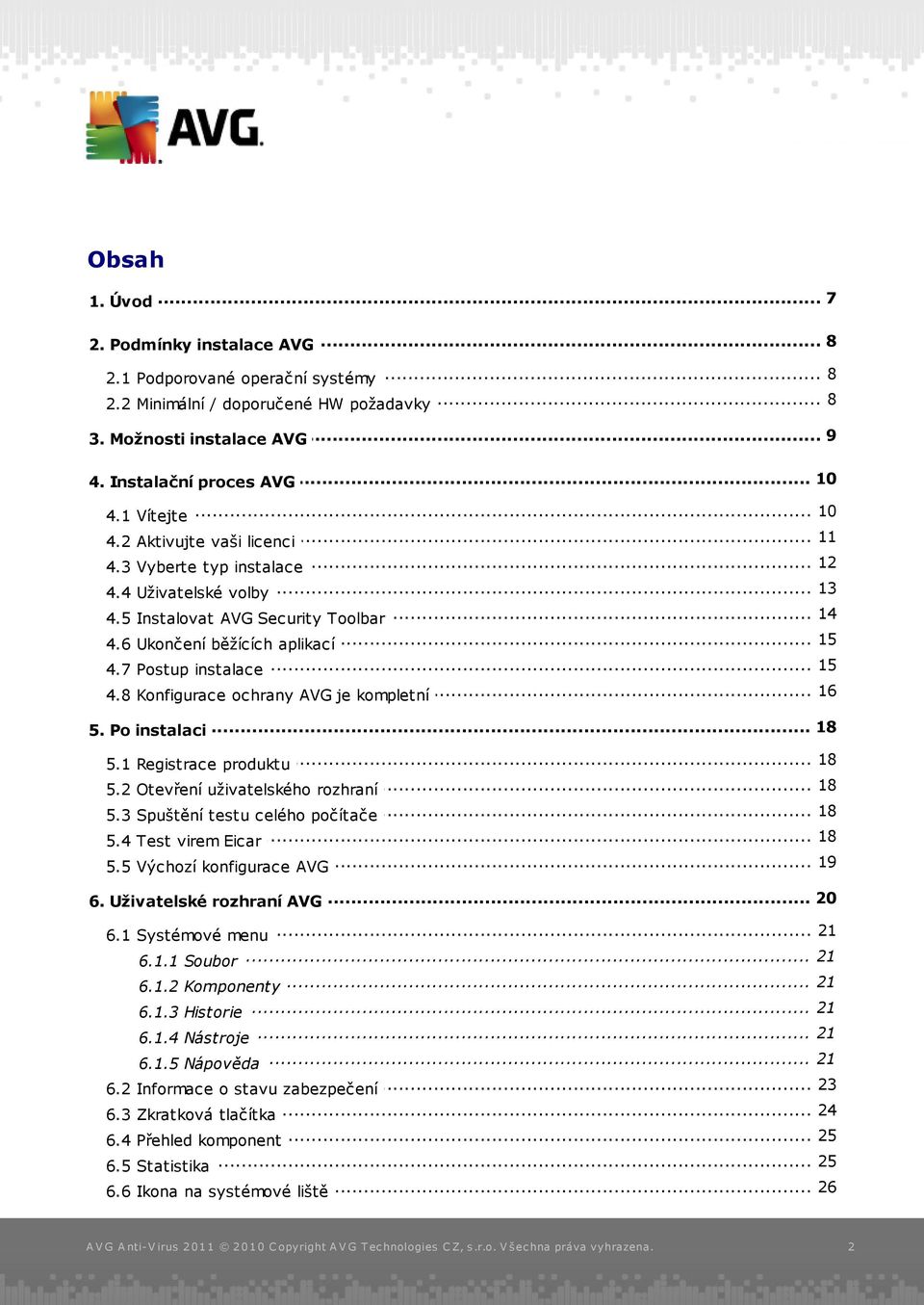 7 Postup... instalace... 16 4.8 Konfigurace ochrany AVG je kompletní... 18 5. Po instalaci... 18 5.1 Registrace produktu... 18 5.2 Otevření uživatelského rozhraní... 18 5.3 Spuštění testu celého počítače.