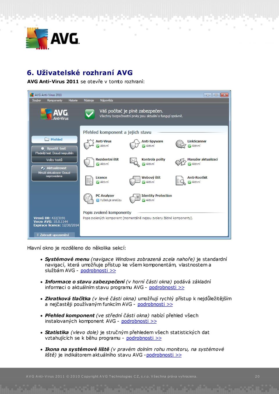 programu AVG - podrobnosti >> Zkratková tlačítka (v levé části okna) umožňují rychlý přístup k nejdůležitějším a nejčastěji používaným funkcím AVG - podrobnosti >> Přehled komponent (ve střední části