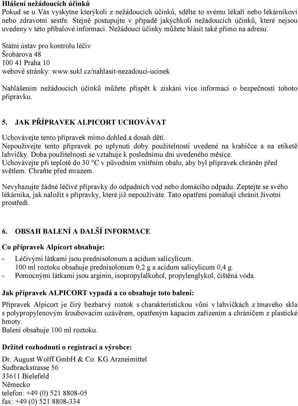 Nežádoucí účinky můžete hlásit také přímo na adresu: Státní ústav pro kontrolu léčiv Šrobárova 48 100 41 Praha 10 webové stránky: www.sukl.