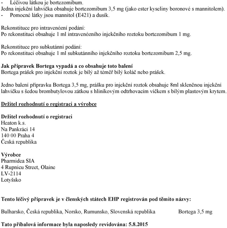 Rekonstituce pro subkutánní podání: Po rekonstituci obsahuje 1 ml subkutánního injekčního roztoku bortezomibum 2,5 mg.