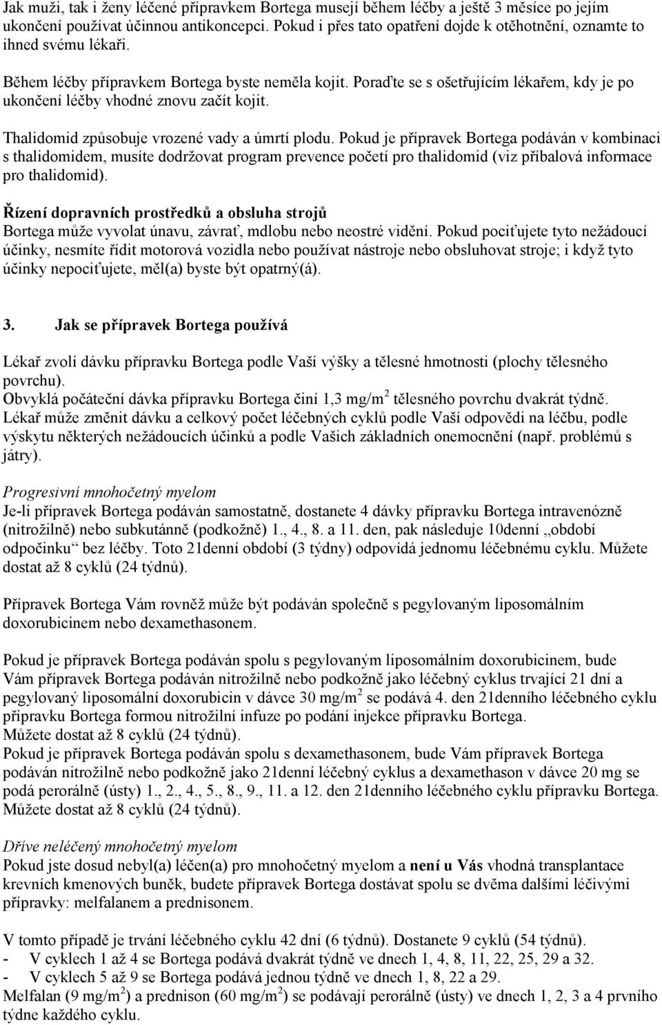 Poraďte se s ošetřujícím lékařem, kdy je po ukončení léčby vhodné znovu začít kojit. Thalidomid způsobuje vrozené vady a úmrtí plodu.