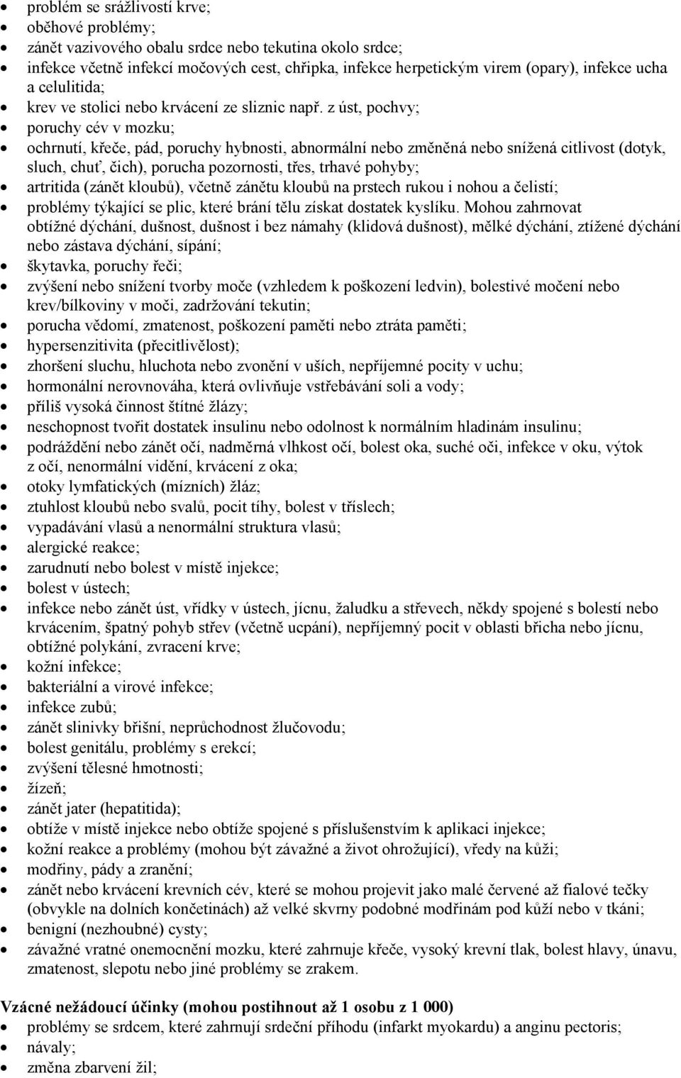 z úst, pochvy; poruchy cév v mozku; ochrnutí, křeče, pád, poruchy hybnosti, abnormální nebo změněná nebo snížená citlivost (dotyk, sluch, chuť, čich), porucha pozornosti, třes, trhavé pohyby;