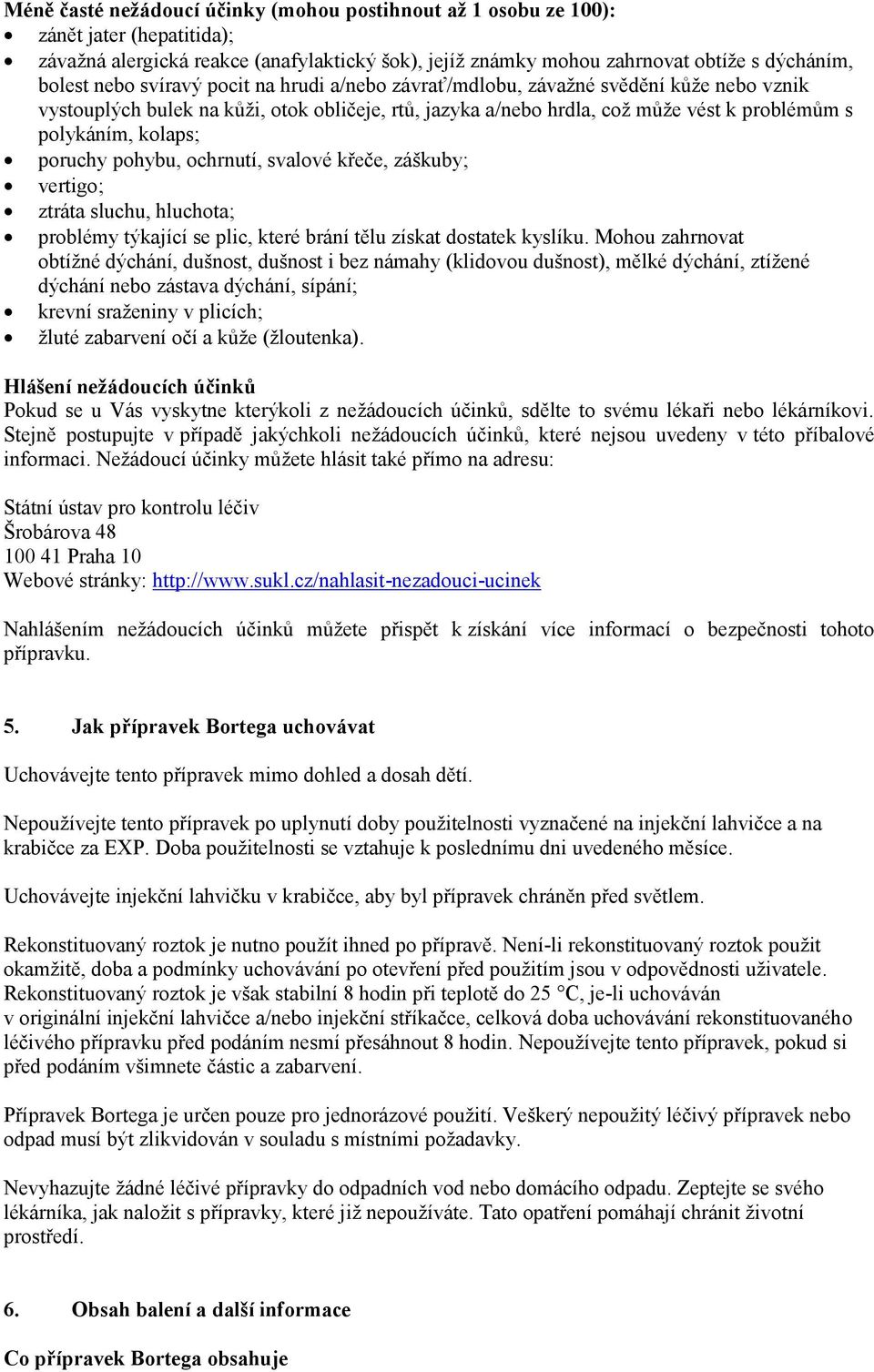 pohybu, ochrnutí, svalové křeče, záškuby; vertigo; ztráta sluchu, hluchota; problémy týkající se plic, které brání tělu získat dostatek kyslíku.