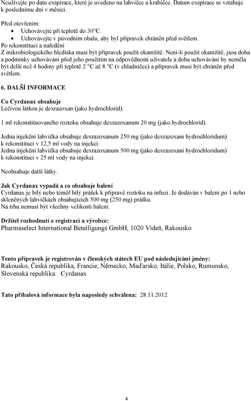 Není-li použit okamžitě, jsou doba a podmínky uchovávání před jeho použitím na odpovědnosti uživatele a doba uchovávání by neměla být delší než 4 hodiny při teplotě 2 C až 8 C (v chladničce) a