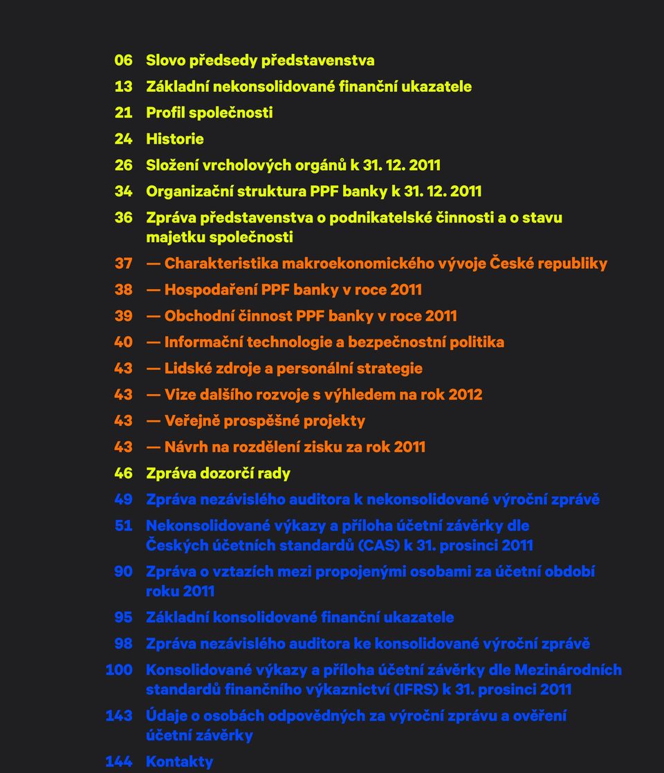 činnost PPF banky v roce 2011 40 Informační technologie a bezpečnostní politika 43 Lidské zdroje a personální strategie 43 Vize dalšího rozvoje s výhledem na rok 2012 43 Veřejně prospěšné projekty 43