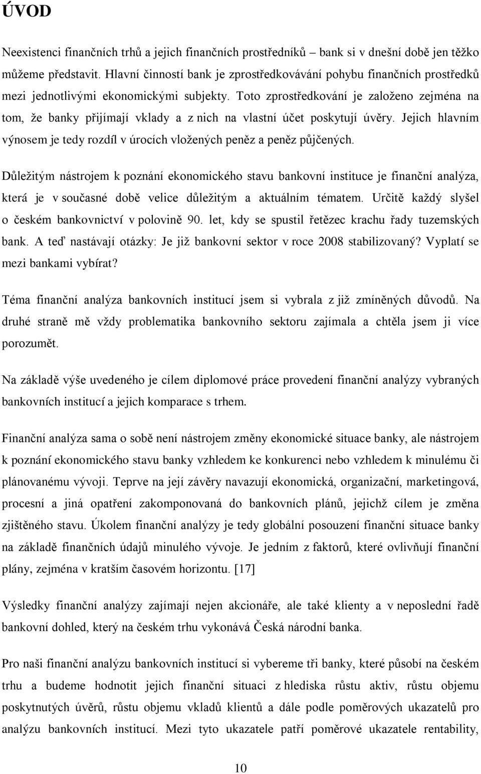 Toto zprostředkování je založeno zejména na tom, že banky přijímají vklady a z nich na vlastní účet poskytují úvěry. Jejich hlavním výnosem je tedy rozdíl v úrocích vložených peněz a peněz půjčených.