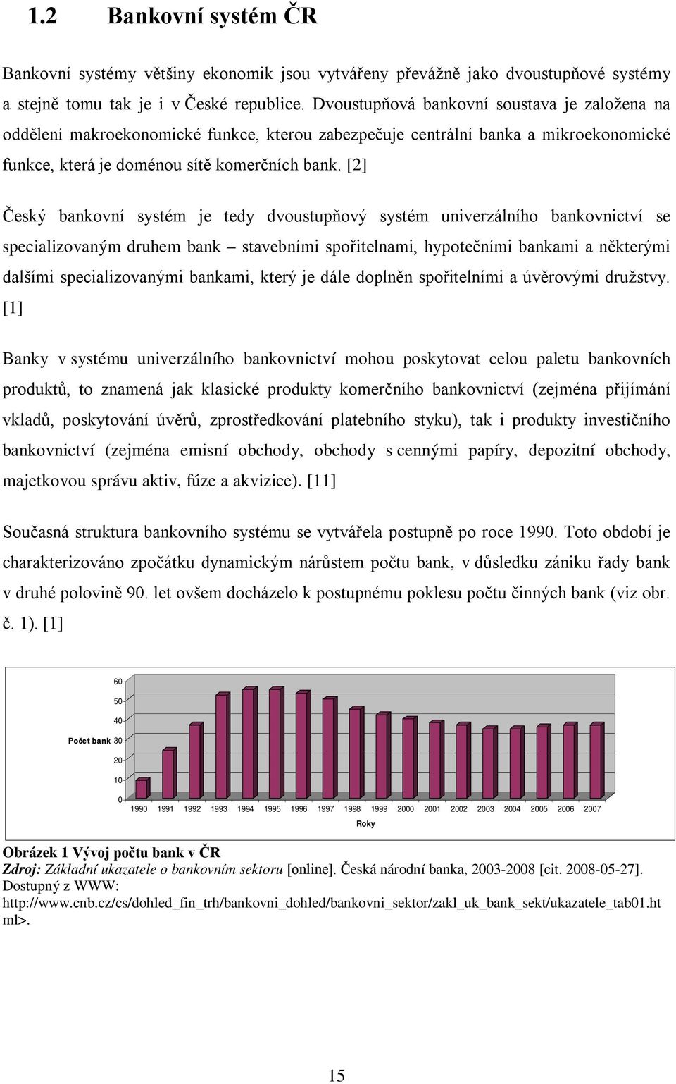 [2] Český bankovní systém je tedy dvoustupňový systém univerzálního bankovnictví se specializovaným druhem bank stavebními spořitelnami, hypotečními bankami a některými dalšími specializovanými