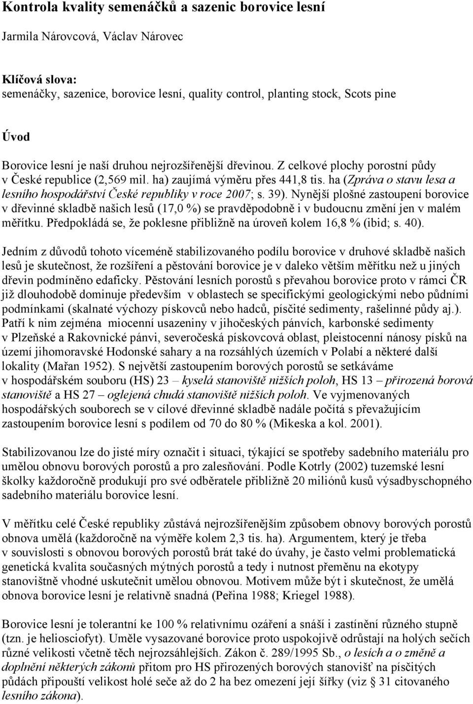 ha (Zpráva o stavu lesa a lesního hospodářství České republiky v roce 2007; s. 39).