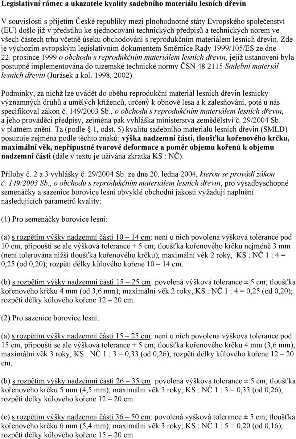 Zde je výchozím evropským legislativním dokumentem Směrnice Rady 1999/105/ES ze dne 22.