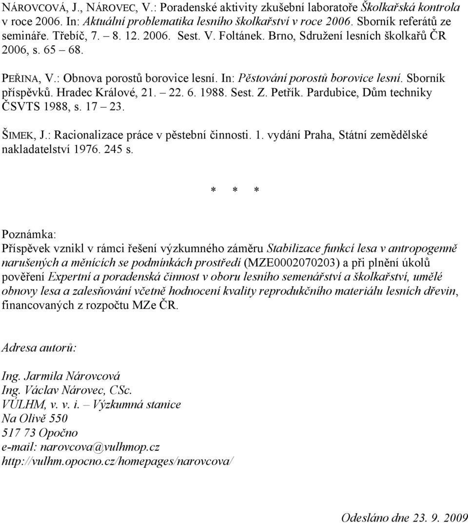 Hradec Králové, 21. 22. 6. 1988. Sest. Z. Petřík. Pardubice, Dům techniky ČSVTS 1988, s. 17 23. ŠIMEK, J.: Racionalizace práce v pěstební činnosti. 1. vydání Praha, Státní zemědělské nakladatelství 1976.