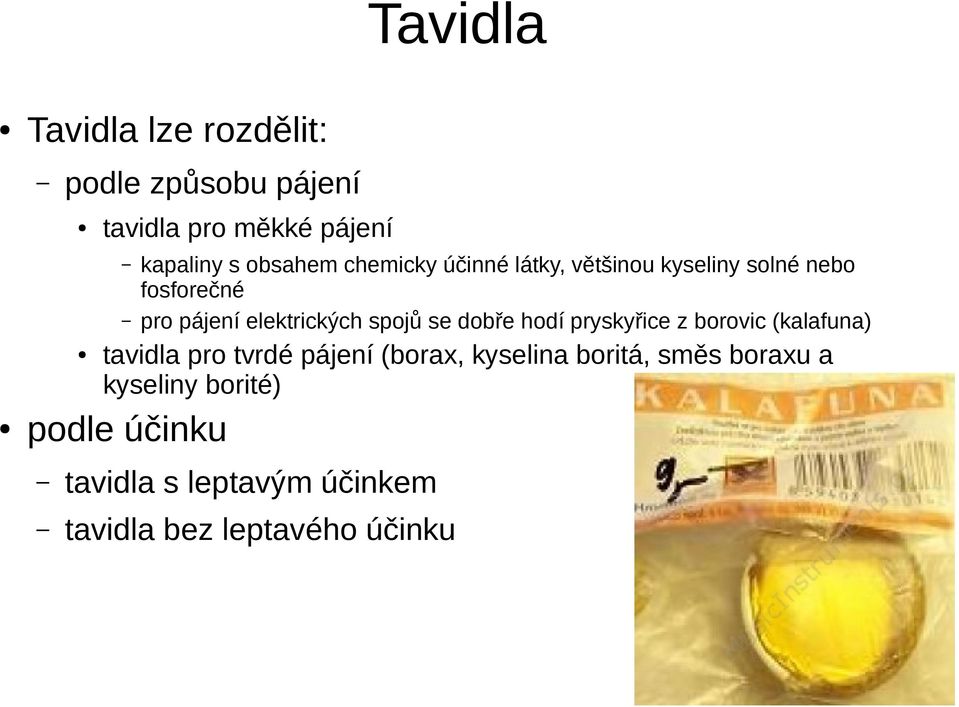 dobře hodí pryskyřice z borovic (kalafuna) tavidla pro tvrdé pájení (borax, kyselina boritá,