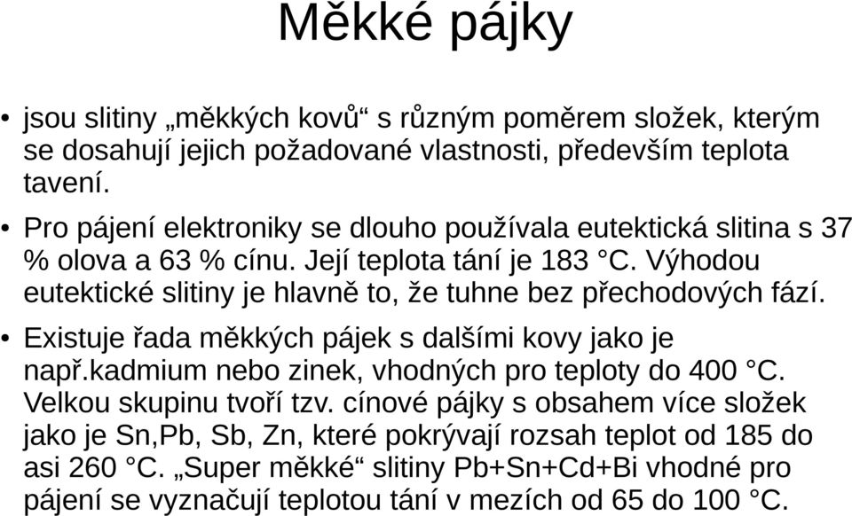 Výhodou eutektické slitiny je hlavně to, že tuhne bez přechodových fází. Existuje řada měkkých pájek s dalšími kovy jako je např.