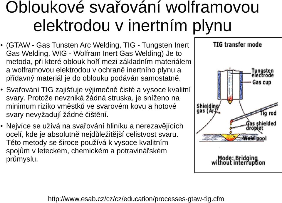 Protože nevzniká žádná struska, je sníženo na minimum riziko vměstků ve svarovém kovu a hotové svary nevyžadují žádné čištění.