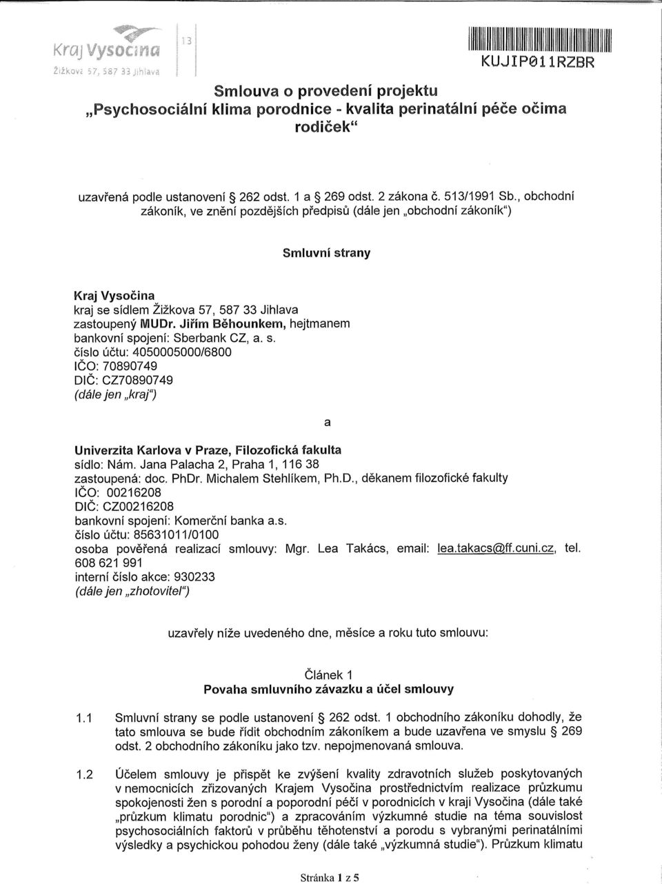 Jiřím Běhounkem, hejtmanem bankovní spojení: Sberbank CZ, a. s. číslo účtu: 4050005000/6800 IČO: 70890749 DIČ: CZ70890749 (dále jen krnj") a Univerzita Karlova v Praze, Filozofická fakulta sídlo: Nám.