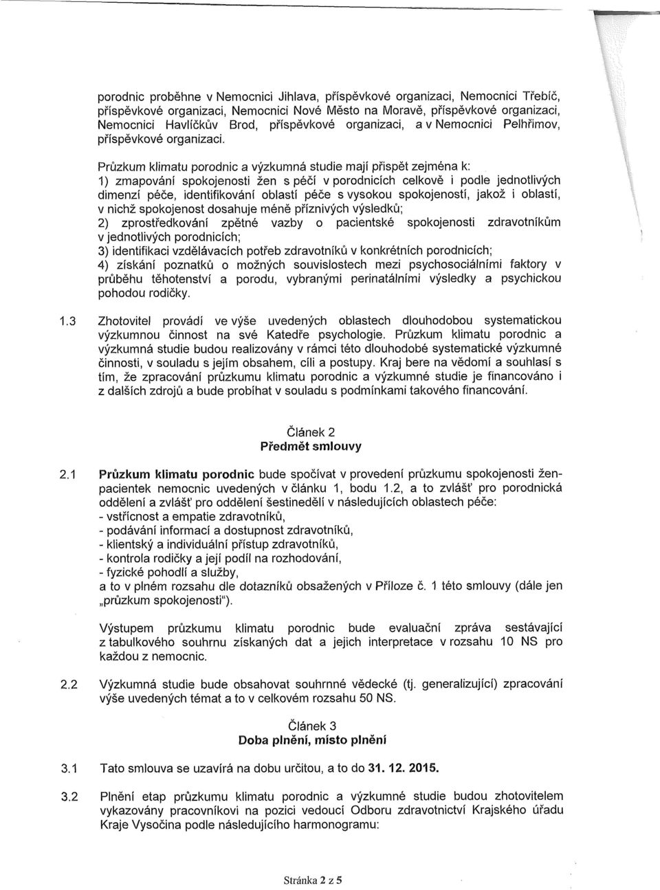 Průzkum klimatu porodnic a výzkumná studie mají přispět zejména k: 1) zmapování spokojenosti žen s péčí v porodnicích celkově i podle jednotlivých dimenzí péče, identifikování oblastí péče s vysokou