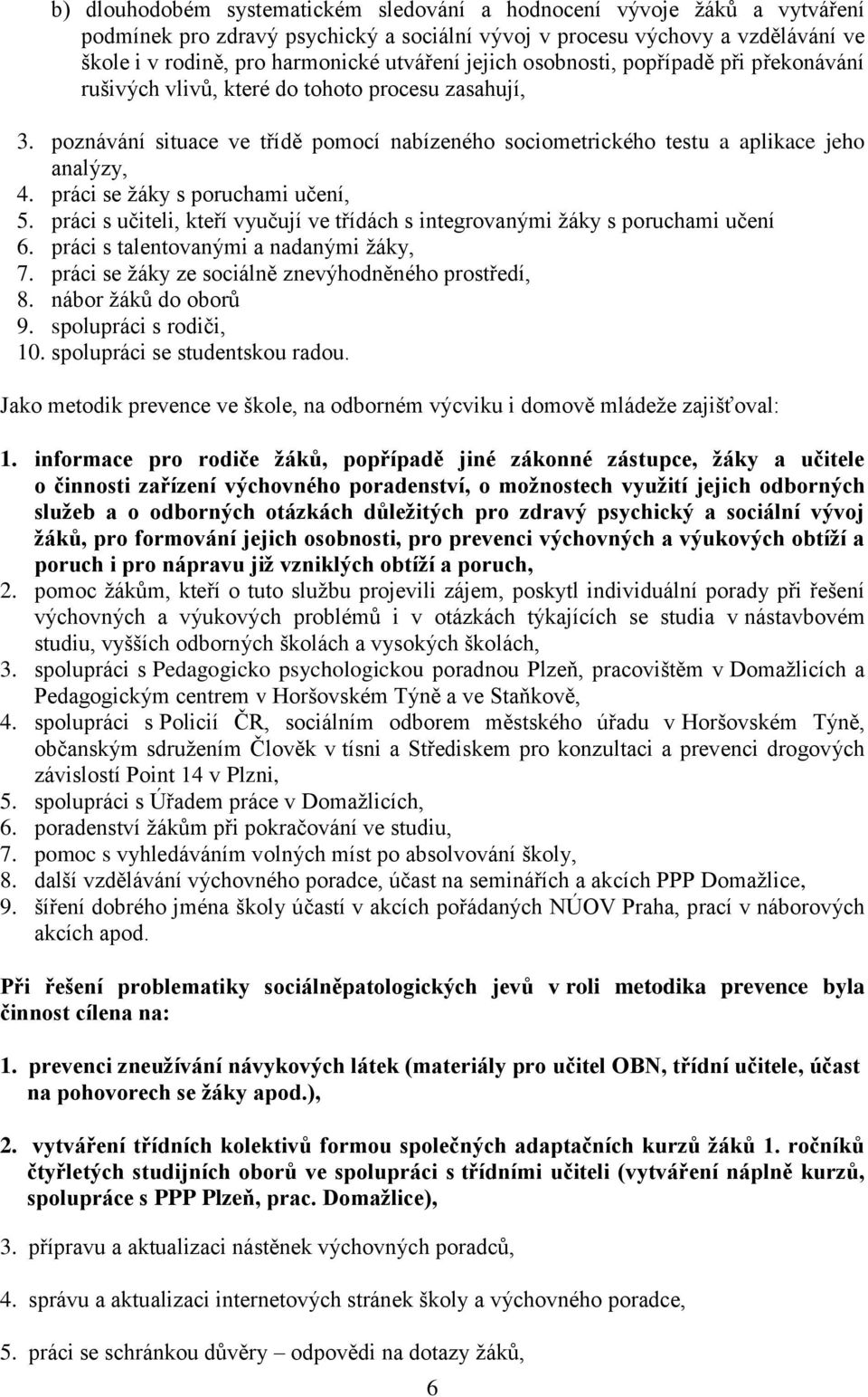 práci se žáky s poruchami učení, 5. práci s učiteli, kteří vyučují ve třídách s integrovanými žáky s poruchami učení 6. práci s talentovanými a nadanými žáky, 7.