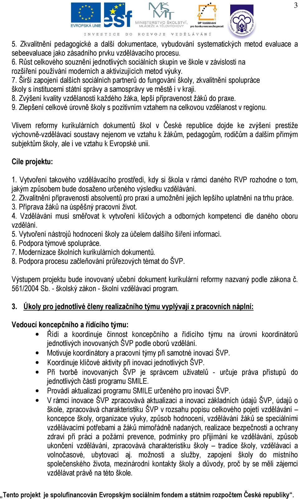 Širší zapojení dalších sociálních partnerů do fungování školy, zkvalitnění spolupráce školy s institucemi státní správy a samosprávy ve městě i v kraji. 8.