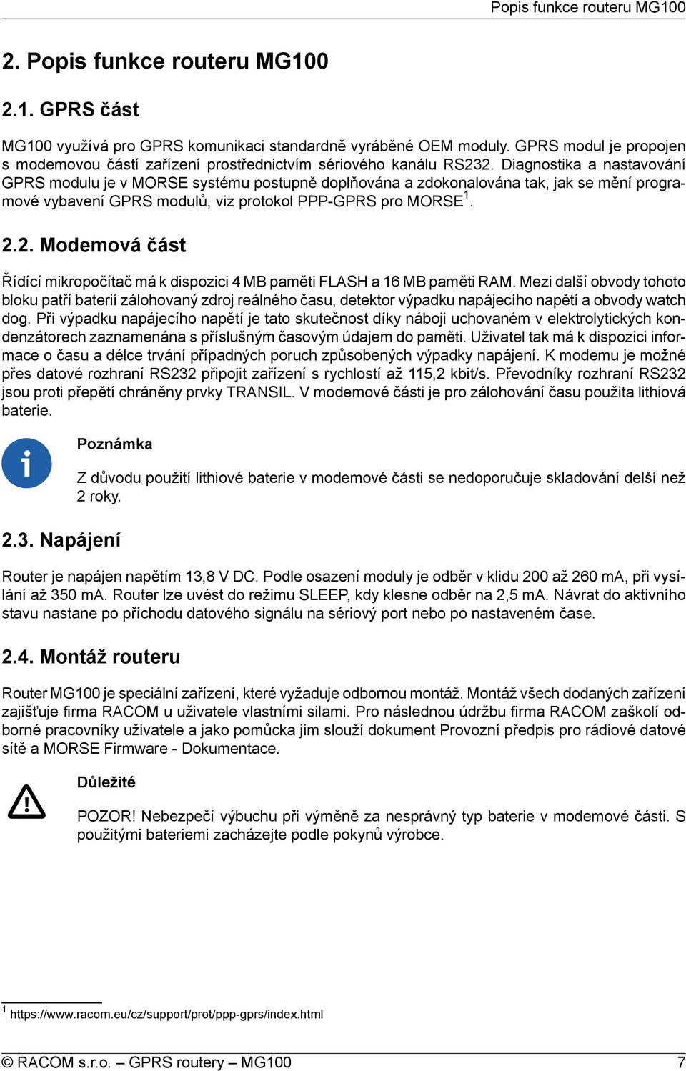 Diagnostika a nastavování GPRS modulu je v MORSE systému postupně doplňována a zdokonalována tak, jak se mění programové vybavení GPRS modulů, viz protokol PPP-GPRS pro MORSE 1. 2.