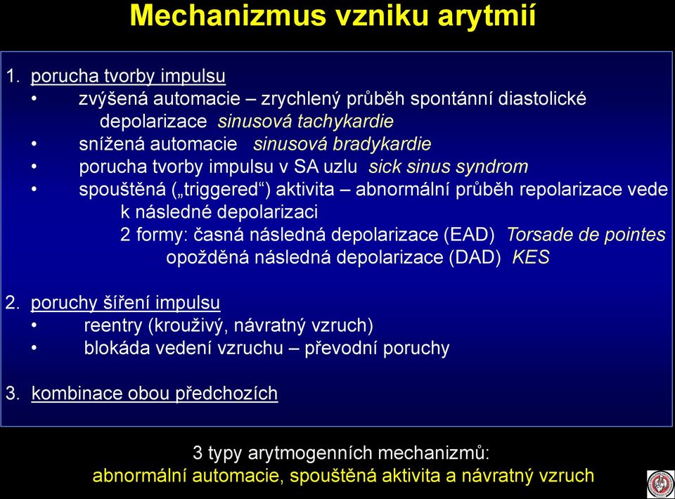 tvorby impulsu v SA uzlu sick sinus syndrom spouštěná ( triggered ) aktivita abnormální průběh repolarizace vede k následné depolarizaci 2 formy: časná následná