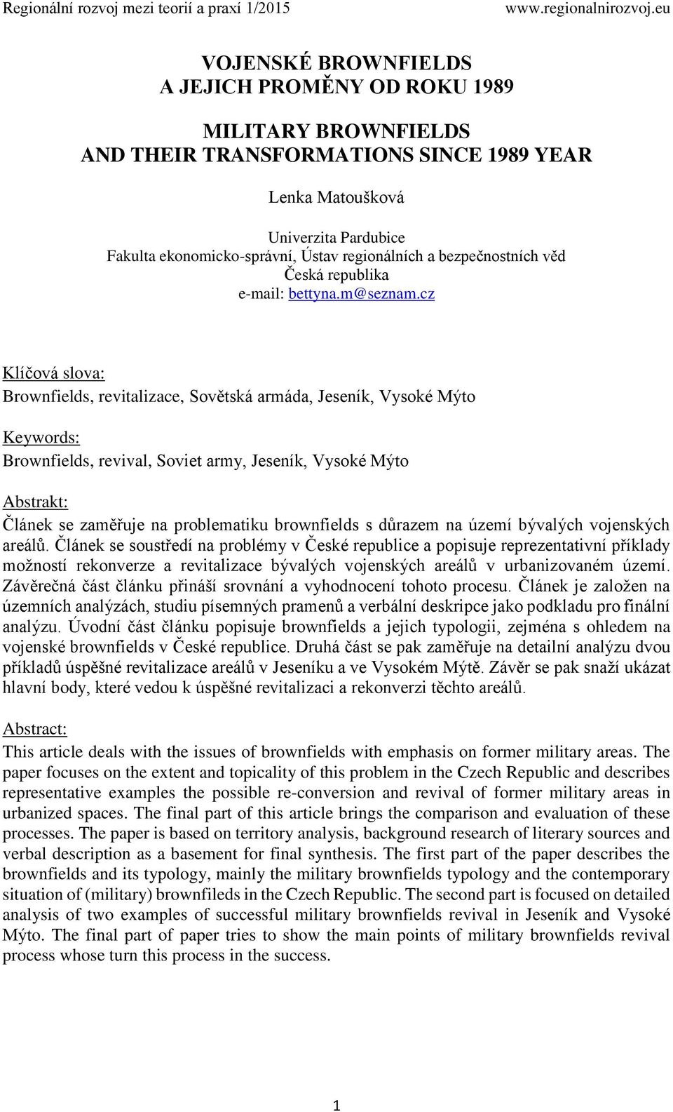 cz Klíčová slova: Brownfields, revitalizace, Sovětská armáda, Jeseník, Vysoké Mýto Keywords: Brownfields, revival, Soviet army, Jeseník, Vysoké Mýto Abstrakt: Článek se zaměřuje na problematiku