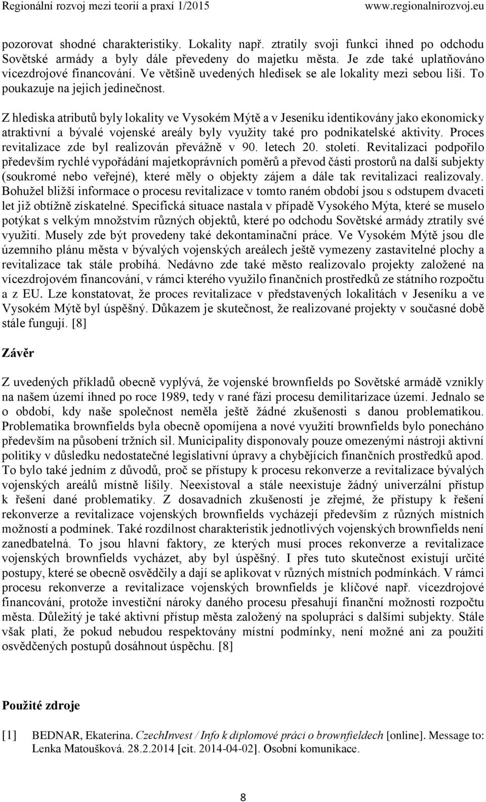 Z hlediska atributů byly lokality ve Vysokém Mýtě a v Jeseníku identikovány jako ekonomicky atraktivní a bývalé vojenské areály byly využity také pro podnikatelské aktivity.