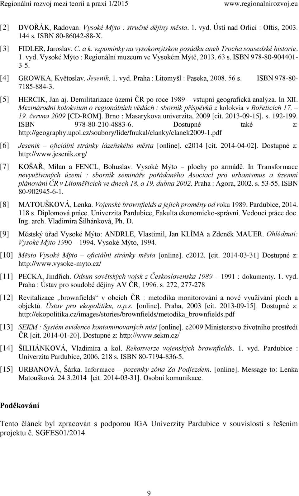 56 s. ISBN 978-80- 7185-884-3. [5] HERCIK, Jan aj. Demilitarizace území ČR po roce 1989 vstupní geografická analýza. In XII.