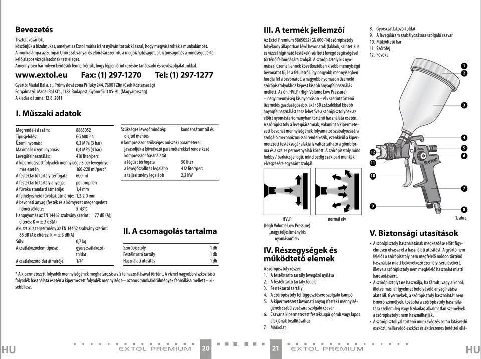 Amennyiben bármilyen kérdésük lenne, kérjük, hogy lépjen érintkezésbe tanácsadó és vevőszolgálatunkkal. www.extol.eu Fax: (1) 297-1270 Tel: (1) 297-1277 Gyártó: Madal Bal a. s.