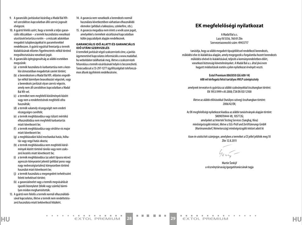 rendelkezzen. A gyártó egyúttal fenntartja a termék kialakításának előzetes figyelmeztetés nélkül történő megváltoztatására vonatkozó jogát. 11.