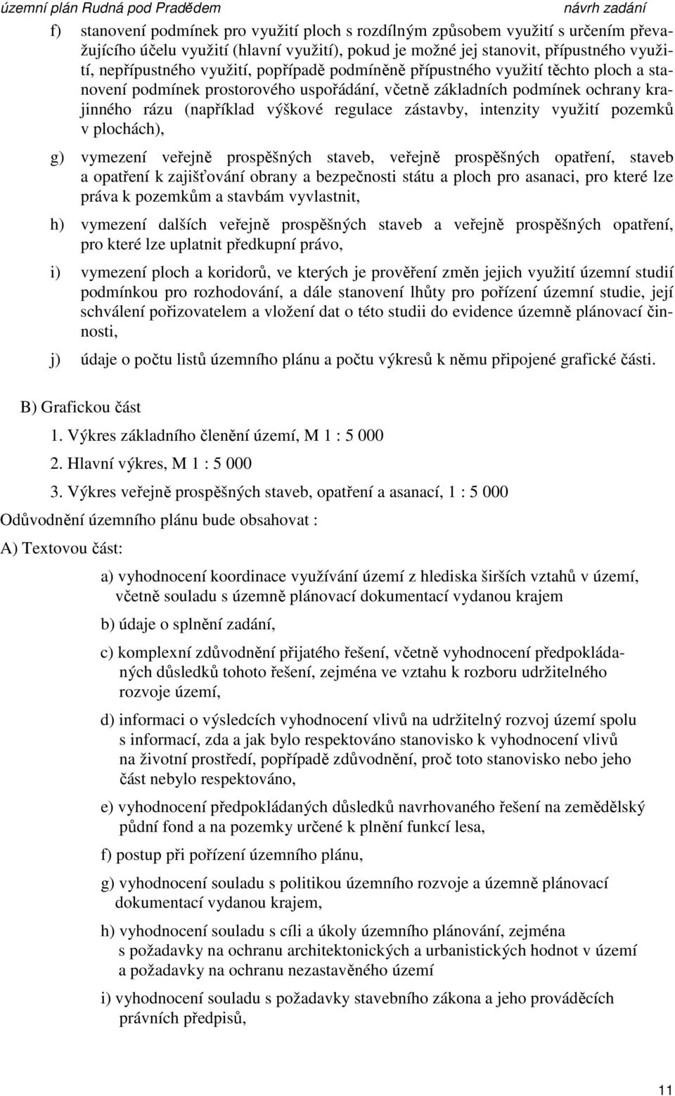 využití pozemků v plochách), g) vymezení veřejně prospěšných staveb, veřejně prospěšných opatření, staveb a opatření k zajišťování obrany a bezpečnosti státu a ploch pro asanaci, pro které lze práva