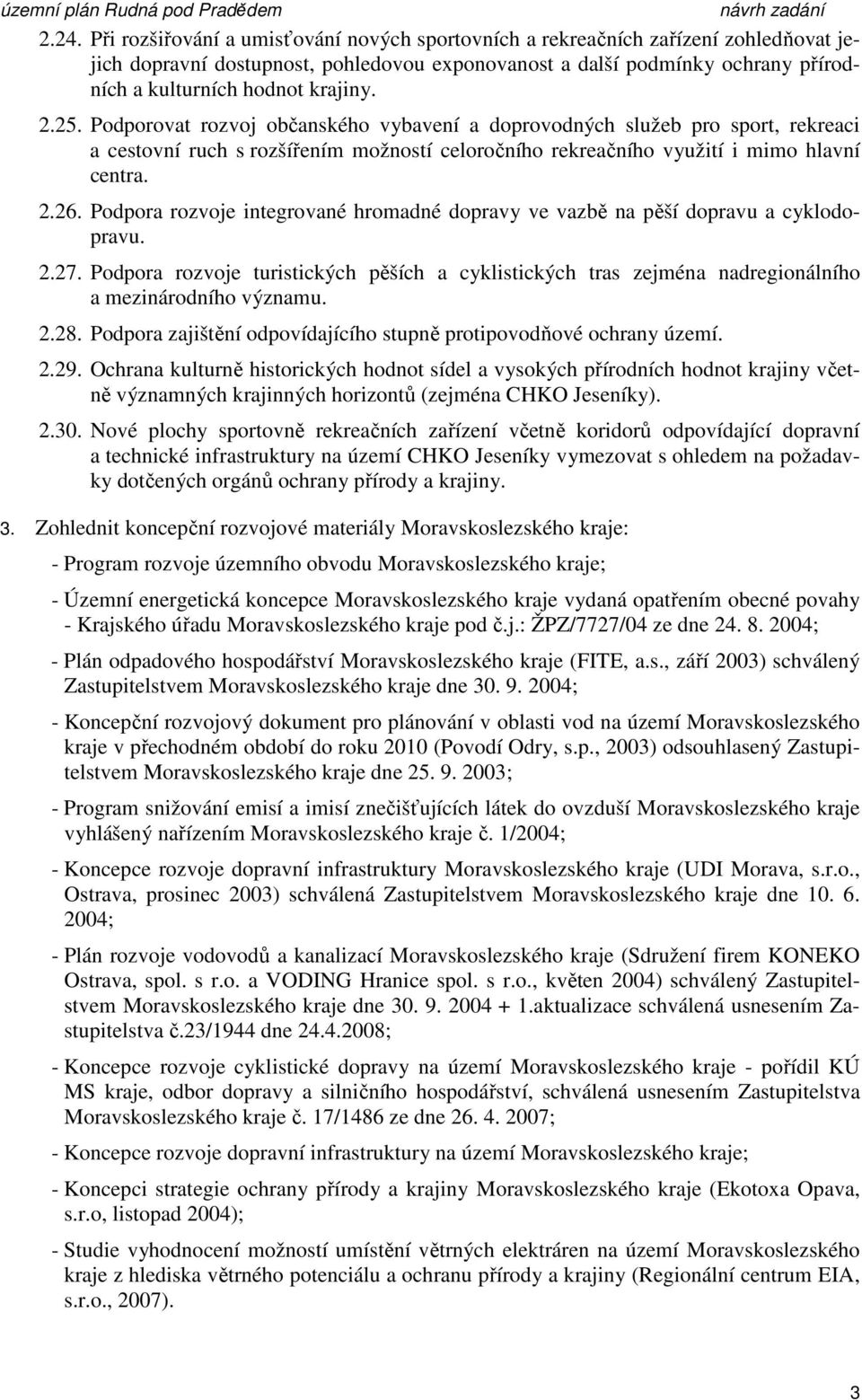 Podpora rozvoje integrované hromadné dopravy ve vazbě na pěší dopravu a cyklodopravu. 2.27. Podpora rozvoje turistických pěších a cyklistických tras zejména nadregionálního a mezinárodního významu. 2.28.