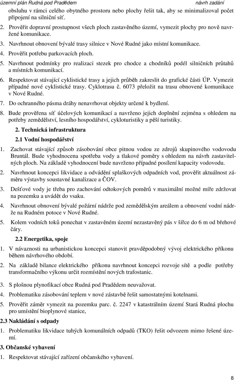 Prověřit potřebu parkovacích ploch. 5. Navrhnout podmínky pro realizaci stezek pro chodce a chodníků podél silničních průtahů a místních komunikací. 6.