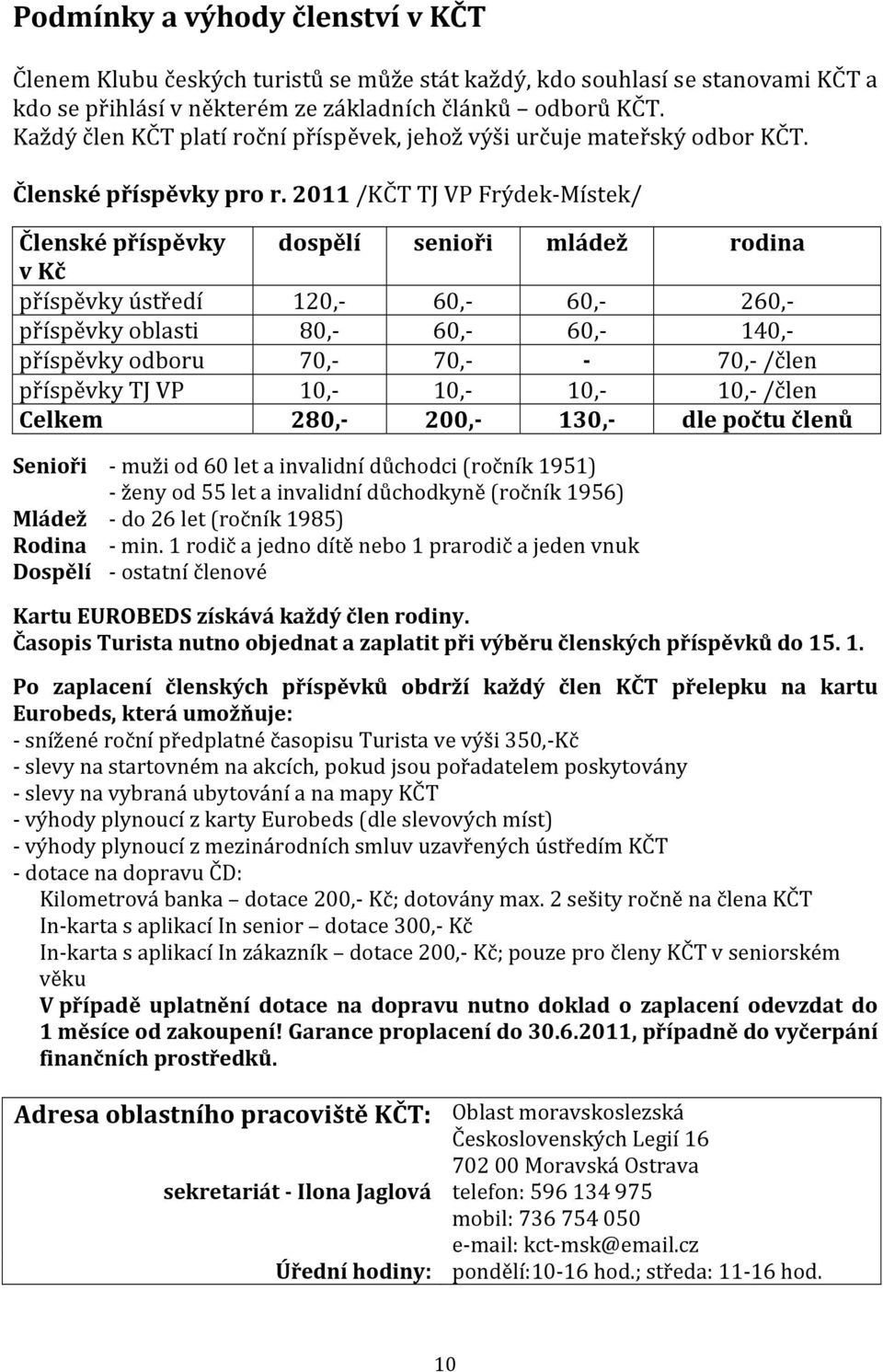 2011 /KČT TJ VP Frýdek Místek/ Členské příspěvky dospělí senioři mládež rodina v Kč příspěvky ústředí 120, 60, 60, 260, příspěvky oblasti 80, 60, 60, 140, příspěvky odboru 70, 70, 70, /člen příspěvky