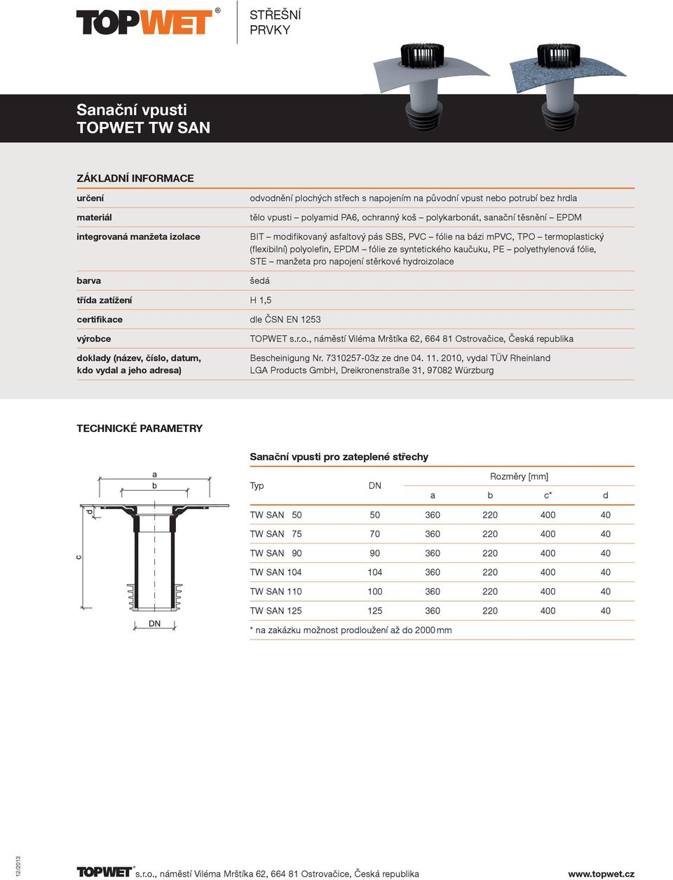 2010, vydal TÜV Rheinland LGA Products GmbH, Dreikronenstraße 31, 97082 Würzburg Sanační vpusti pro zateplené střechy a b c* d TW SAN 50 50 360 220 400 40 TW SAN