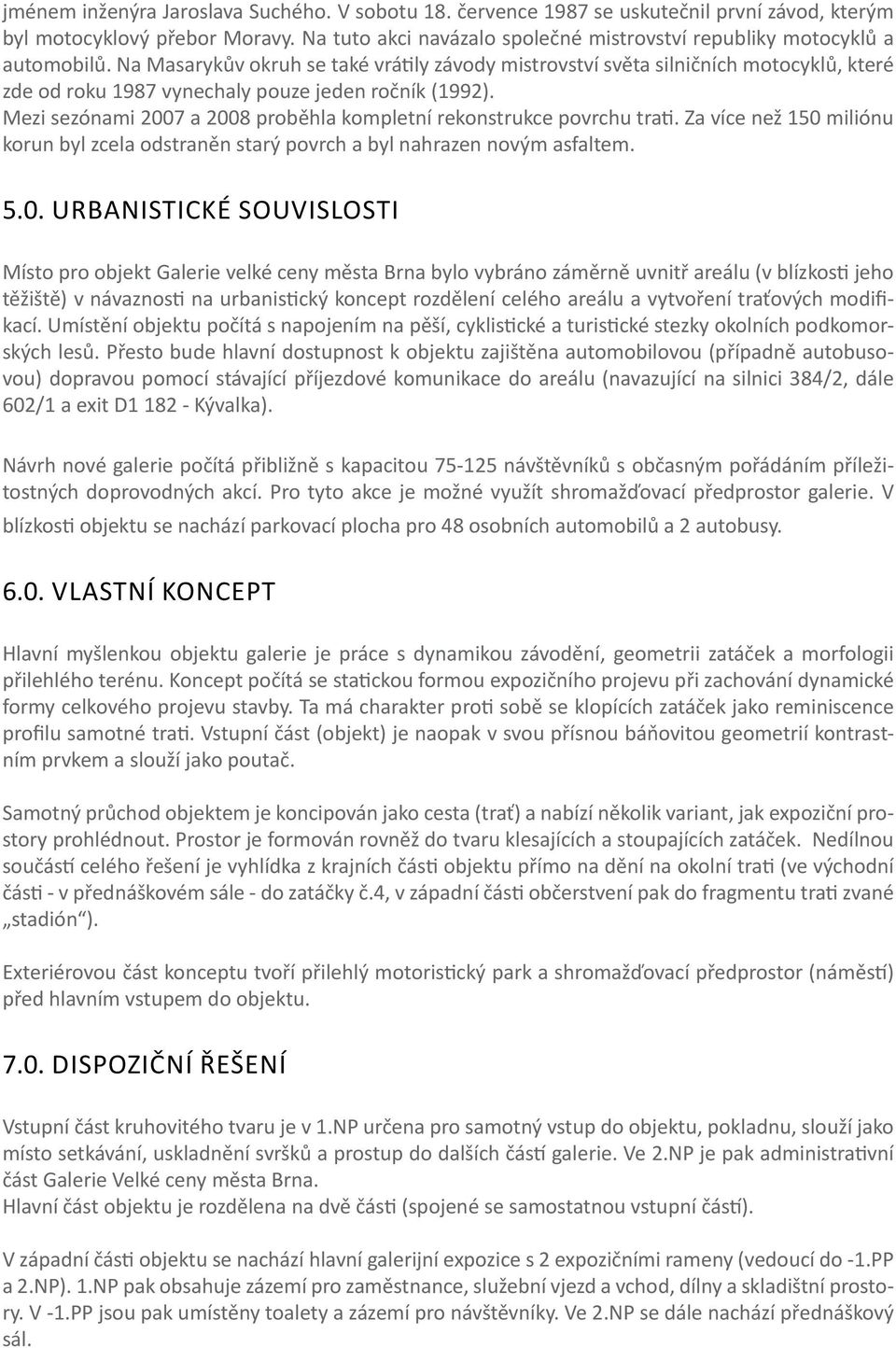 Na Masarykův okruh se také vrátily závody mistrovství světa silničních motocyklů, které zde od roku 1987 vynechaly pouze jeden ročník (1992).