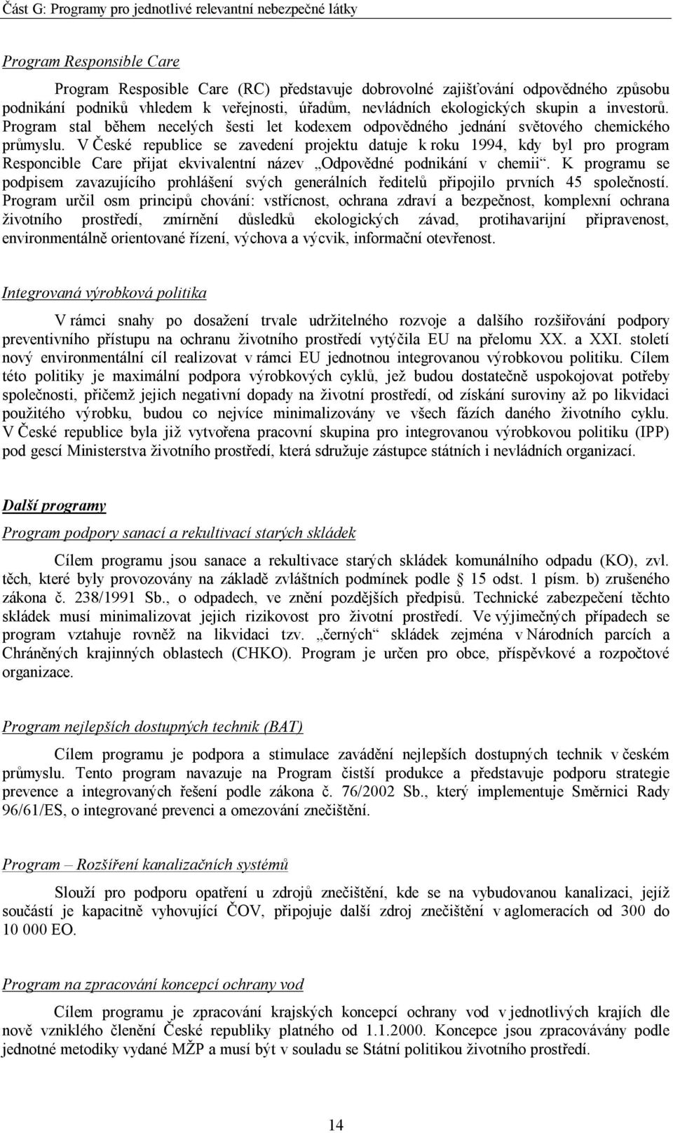 V České republice se zavedení projektu datuje k roku 1994, kdy byl pro program Responcible Care přijat ekvivalentní název Odpovědné podnikání v chemii.