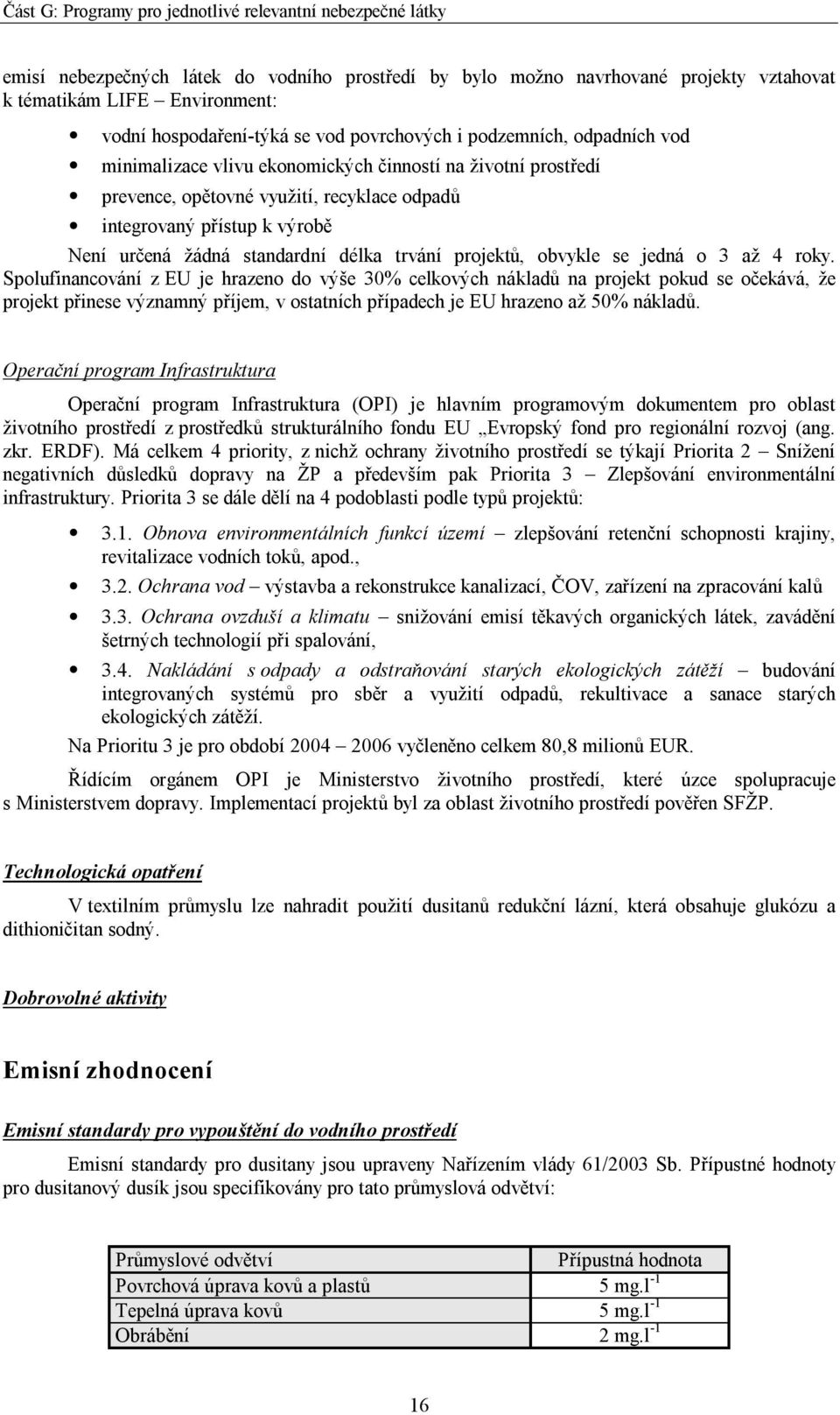 jedná o 3 až 4 roky. Spolufinancování z EU je hrazeno do výše 30% celkových nákladů na projekt pokud se očekává, že projekt přinese významný příjem, v ostatních případech je EU hrazeno až 50% nákladů.