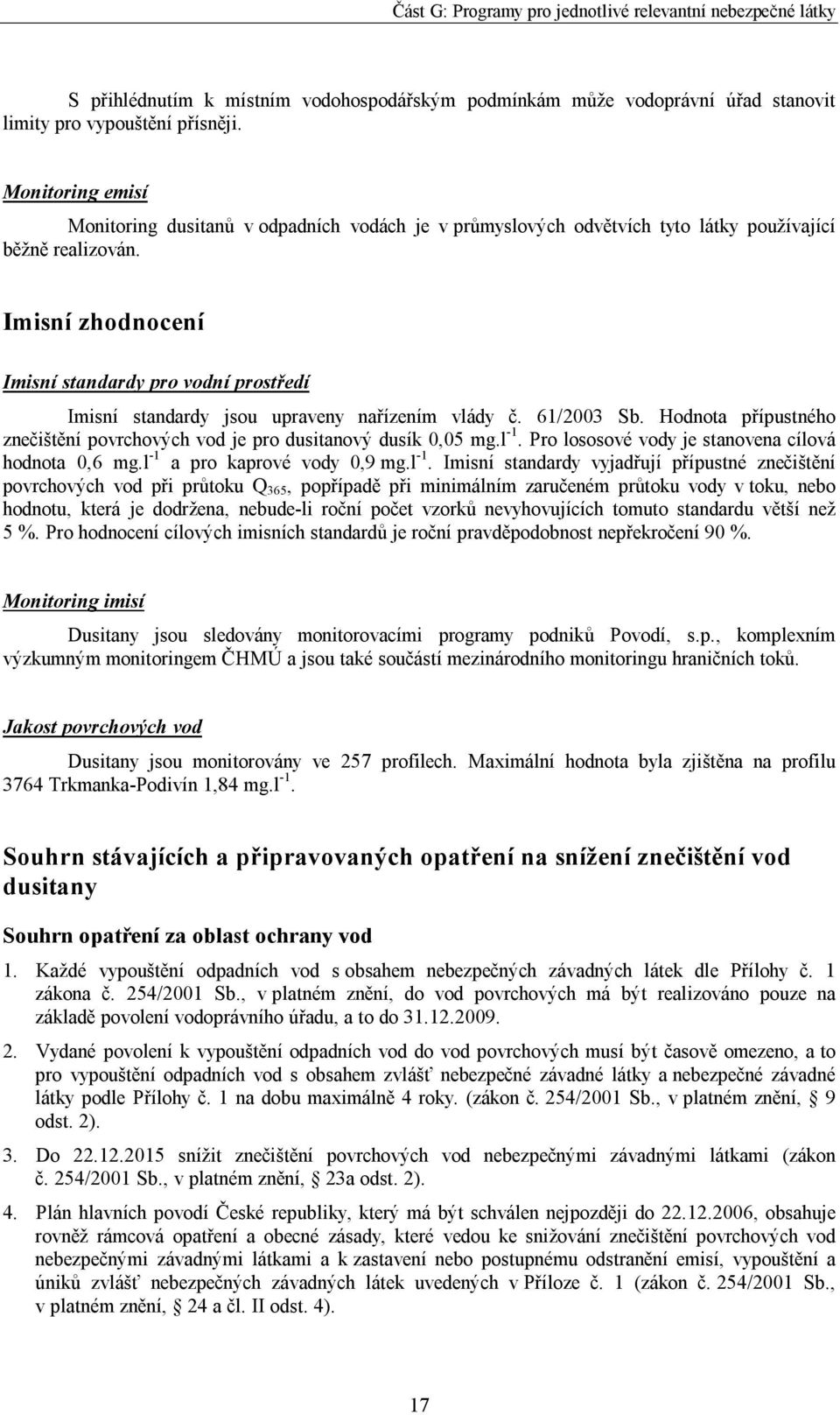 Imisní zhodnocení Imisní standardy pro vodní prostředí Imisní standardy jsou upraveny nařízením vlády č. 61/2003 Sb. Hodnota přípustného znečištění povrchových vod je pro dusitanový dusík 0,05 mg.