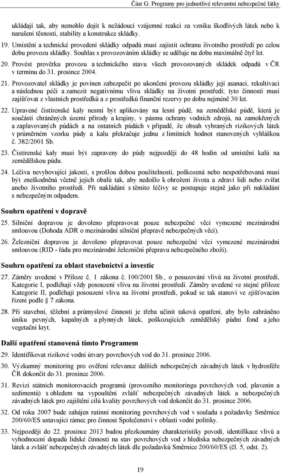 Provést prověrku provozu a technického stavu všech provozovaných skládek odpadů v ČR v termínu do 31. prosince 2004. 21.