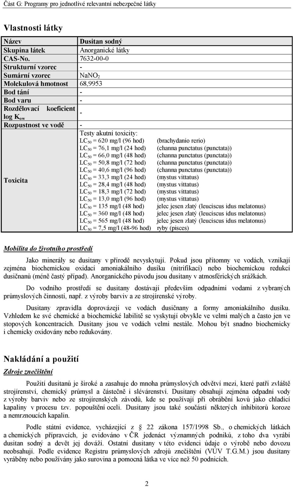 (96 hod) (brachydanio rerio) LC 50 = 76,1 mg/l (24 hod) (channa punctatus (punctata)) LC 50 = 66,0 mg/l (48 hod) (channa punctatus (punctata)) LC 50 = 50,8 mg/l (72 hod) (channa punctatus (punctata))