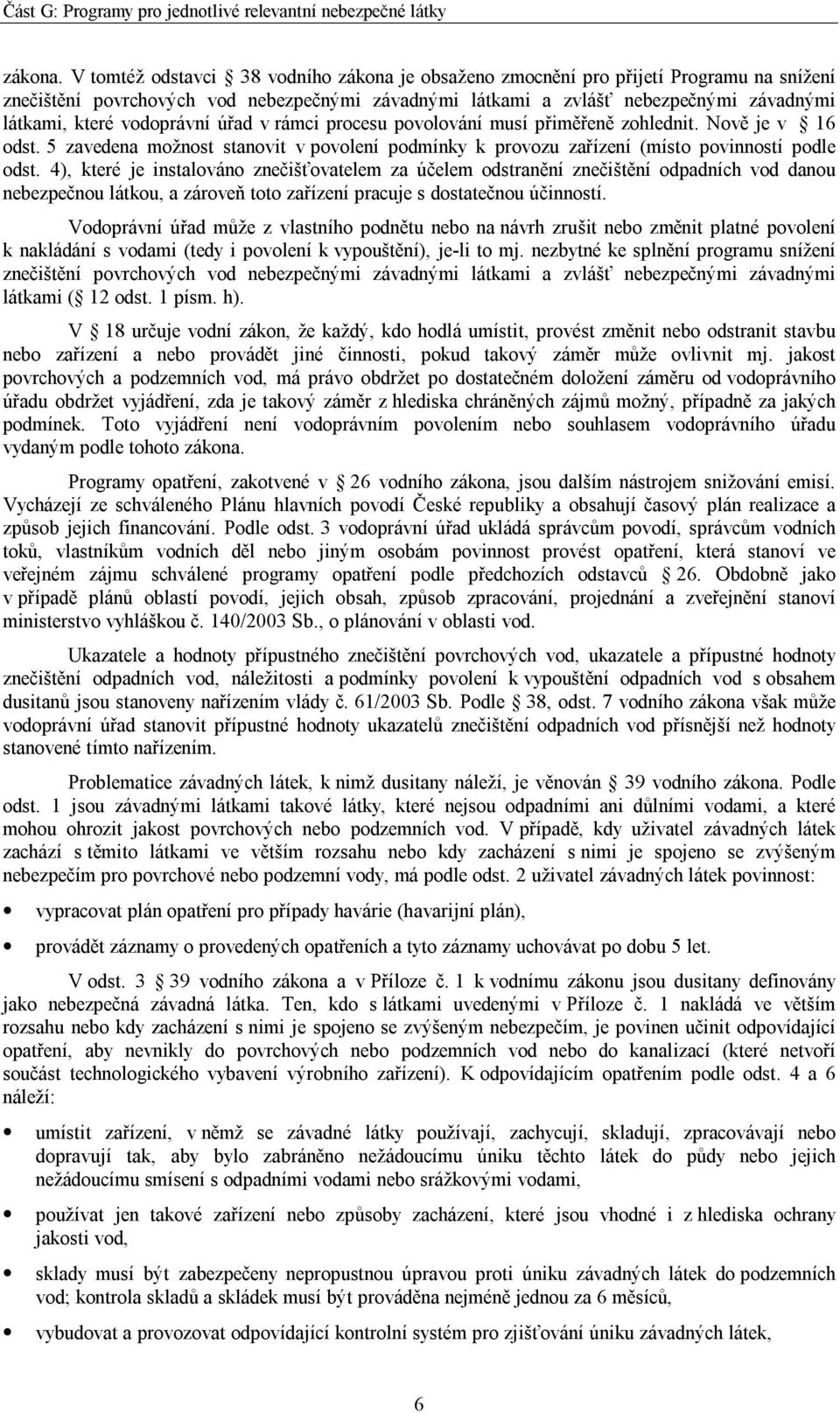 vodoprávní úřad v rámci procesu povolování musí přiměřeně zohlednit. Nově je v 16 odst. 5 zavedena možnost stanovit v povolení podmínky k provozu zařízení (místo povinností podle odst.