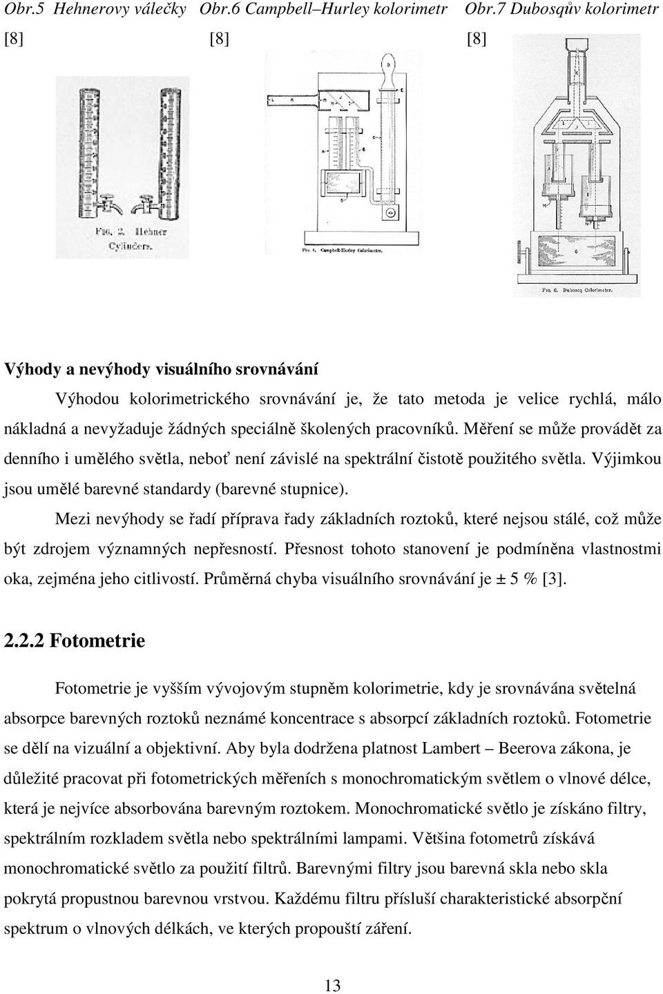 pracovníků. Měření se může provádět za denního i umělého světla, neboť není závislé na spektrální čistotě použitého světla. Výjimkou jsou umělé barevné standardy (barevné stupnice).