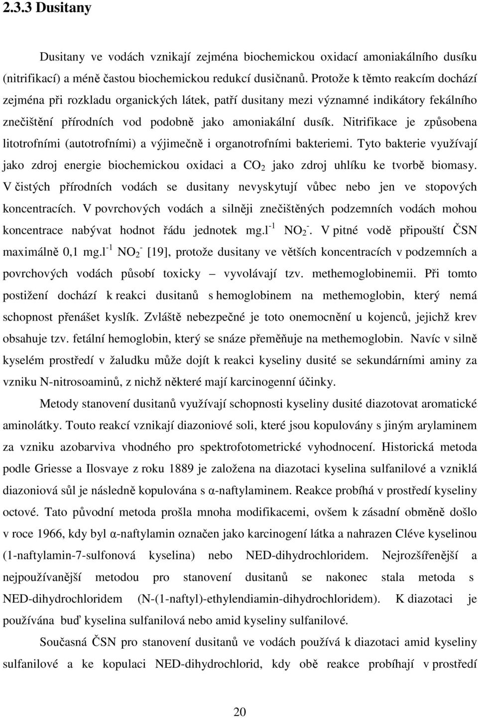 Nitrifikace je způsobena litotrofními (autotrofními) a výjimečně i organotrofními bakteriemi.