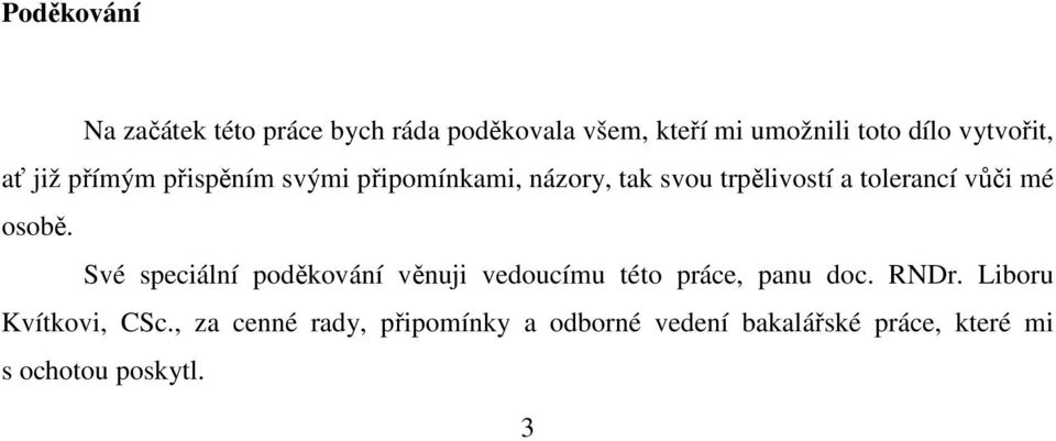 vůči mé osobě. Své speciální poděkování věnuji vedoucímu této práce, panu doc. RNDr.