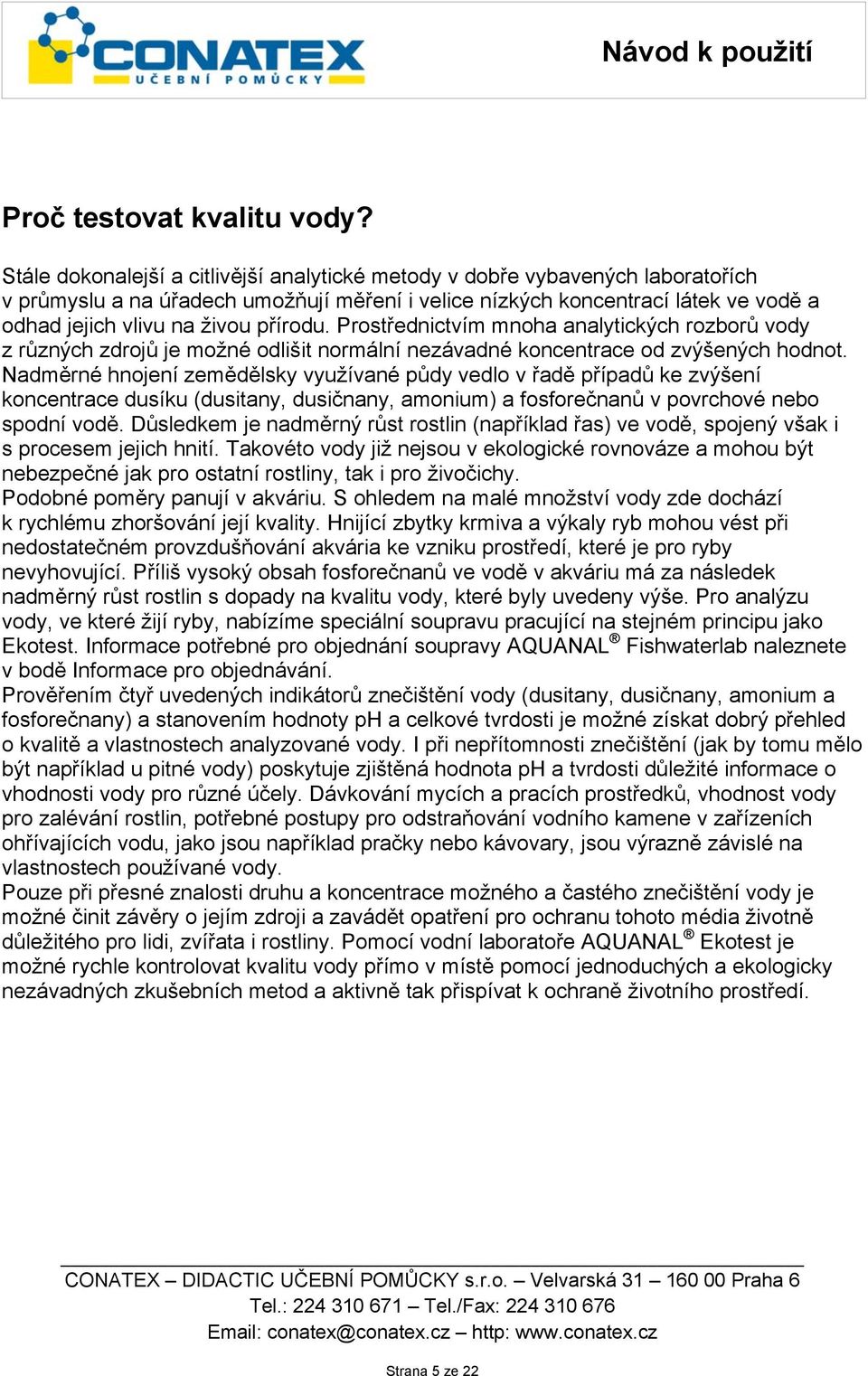 přírodu. Prostřednictvím mnoha analytických rozborů vody z různých zdrojů je možné odlišit normální nezávadné koncentrace od zvýšených hodnot.