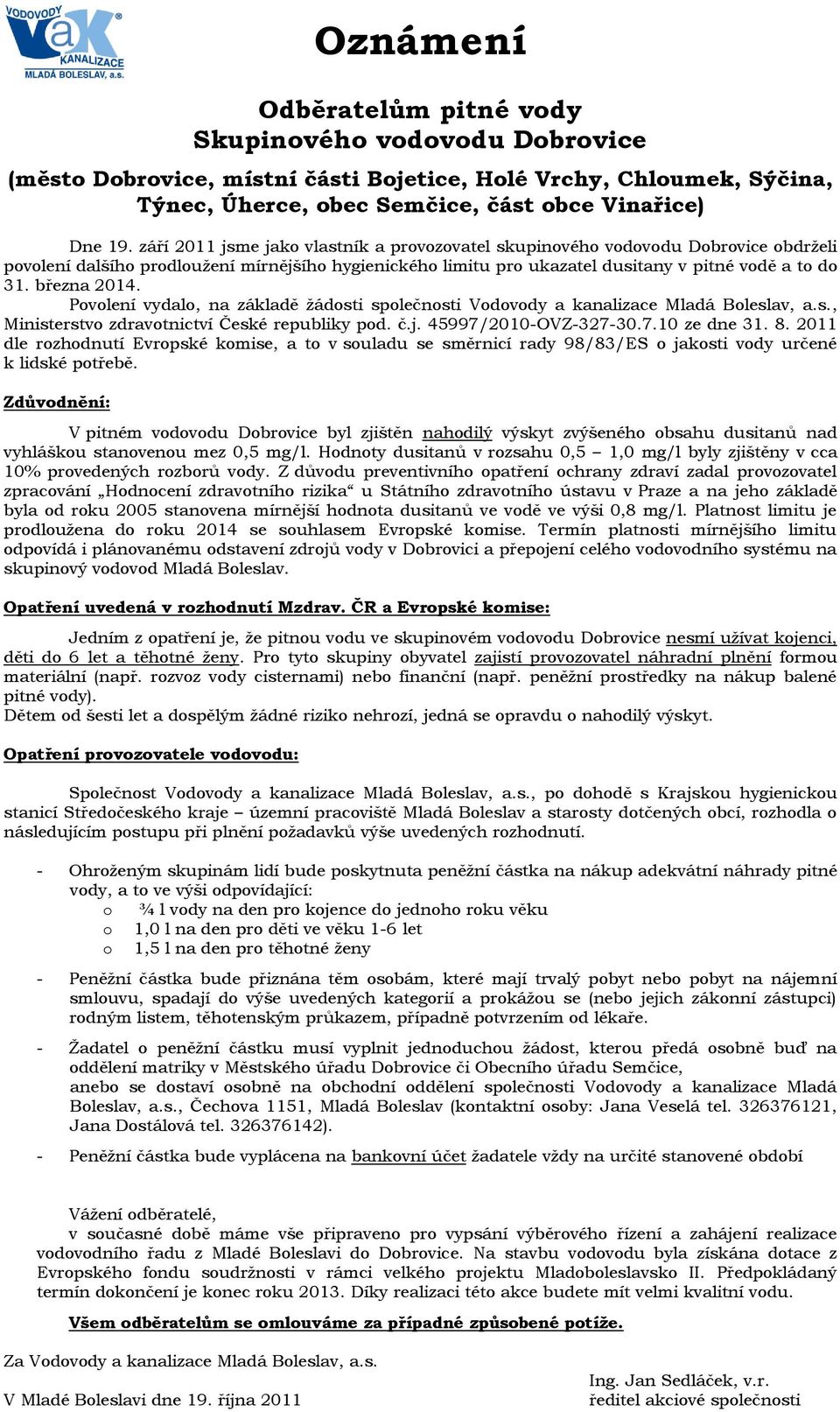 března 2014. Povolení vydalo, na základě žádosti společnosti Vodovody a kanalizace Mladá Boleslav, a.s., Ministerstvo zdravotnictví České republiky pod. č.j. 45997/2010-OVZ-327-30.7.10 ze dne 31. 8.