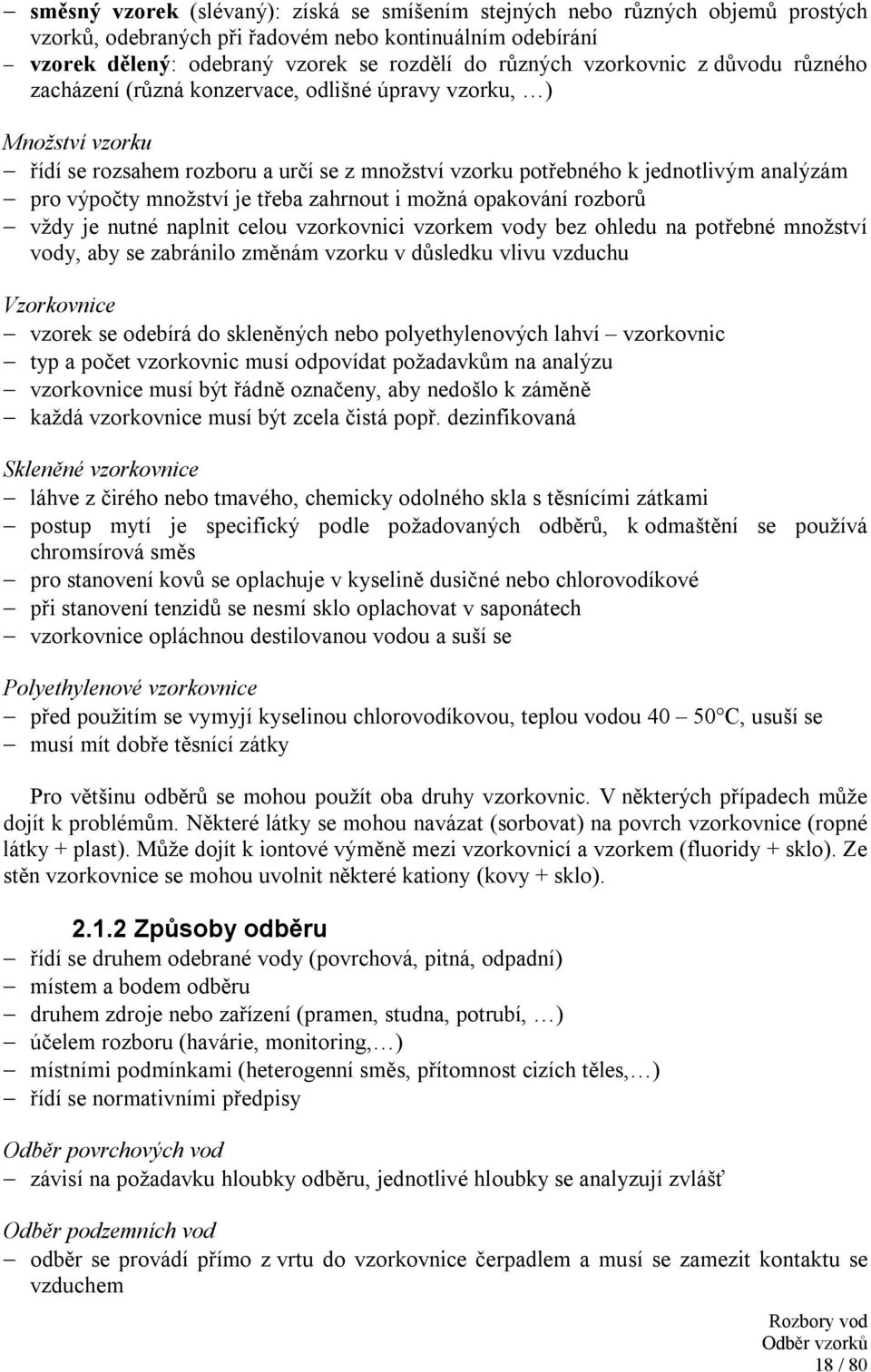 množství je třeba zahrnout i možná opakování rozborů vždy je nutné naplnit celou vzorkovnici vzorkem vody bez ohledu na potřebné množství vody, aby se zabránilo změnám vzorku v důsledku vlivu vzduchu