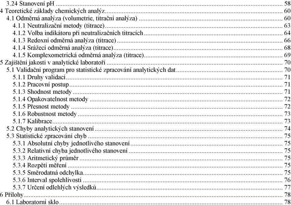 1 Validační program pro statistické zpracování analytických dat...70 5.1.1 Druhy validací...71 5.1.2 Pracovní postup...71 5.1.3 Shodnost metody...71 5.1.4 Opakovatelnost metody...72 5.1.5 Přesnost metody.