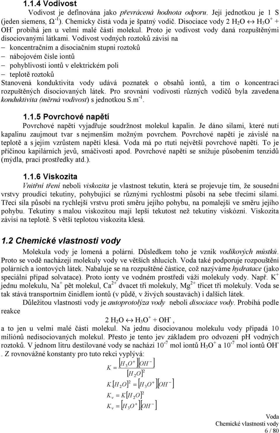 Vodivost vodných roztoků závisí na koncentračním a disociačním stupni roztoků nábojovém čísle iontů pohyblivosti iontů v elektrickém poli teplotě roztoků Stanovená konduktivita vody udává poznatek o